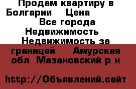 Продам квартиру в Болгарии. › Цена ­ 79 600 - Все города Недвижимость » Недвижимость за границей   . Амурская обл.,Мазановский р-н